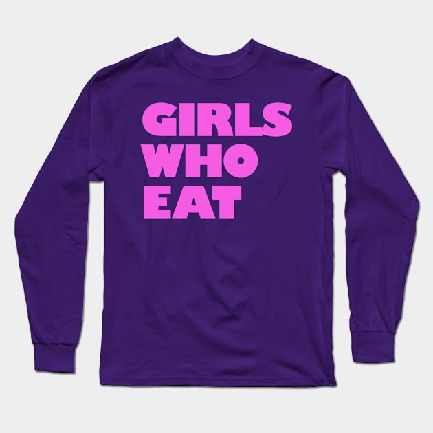 Girls Who Eat - Hot Pink Long Sleeve T-Shirt by not-lost-wanderer